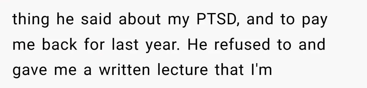 Daughter Skips Christmas After Parents Ditch Her for Caribbean Trip Without Telling Her thing he said about my PTSD, and to pay me back for last year. He refused to and gave me a written lecture that I'm