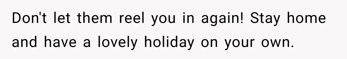 Daughter Skips Christmas After Parents Ditch Her for Caribbean Trip Without Telling Her Don't let them reel you in again! Stay home and have a lovely holiday on your own.