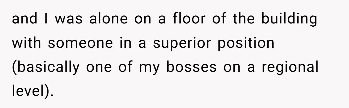A Daughter’s Breaking Point: When a Mom Blames a Sweatshirt for Workplace Harassment and I was alone on a floor of the building with someone in a superior position (basically one of my bosses on a regional level).