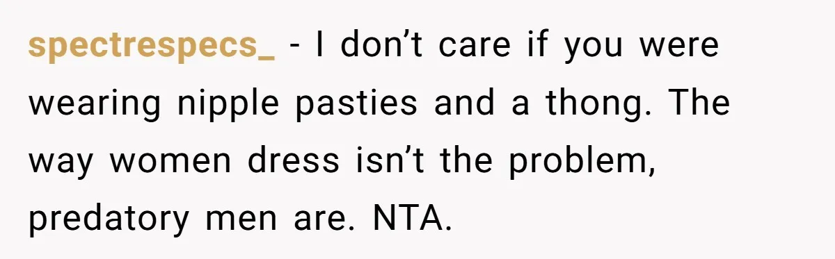 A Daughter’s Breaking Point: When a Mom Blames a Sweatshirt for Workplace Harassment spectrespecs_ − I don’t care if you were wearing nipple pasties and a thong. The way women dress isn’t the problem, predatory men are. NTA.