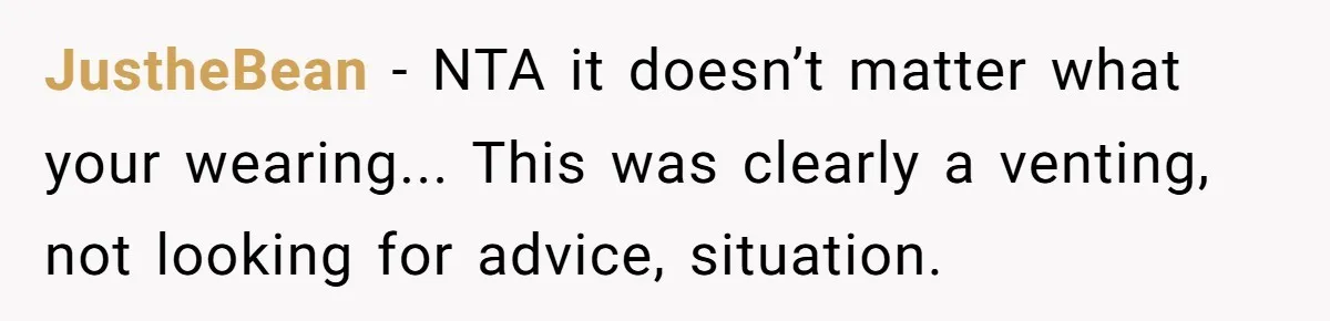 A Daughter’s Breaking Point: When a Mom Blames a Sweatshirt for Workplace Harassment JustheBean − NTA it doesn’t matter what your wearing... This was clearly a venting, not looking for advice, situation.