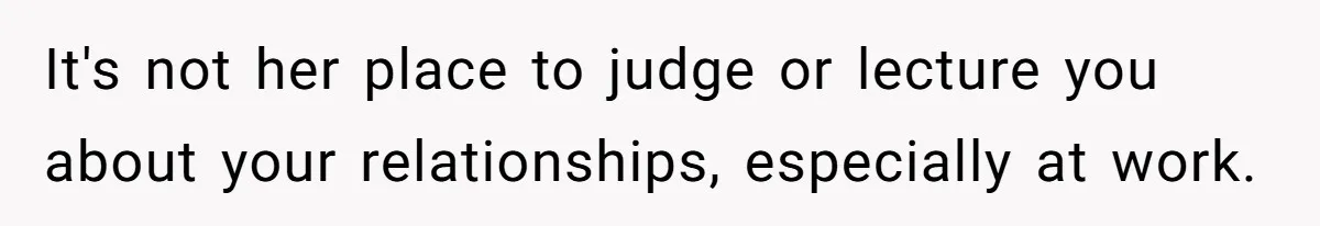 It's not her place to judge or lecture you about your relationships, especially at work.