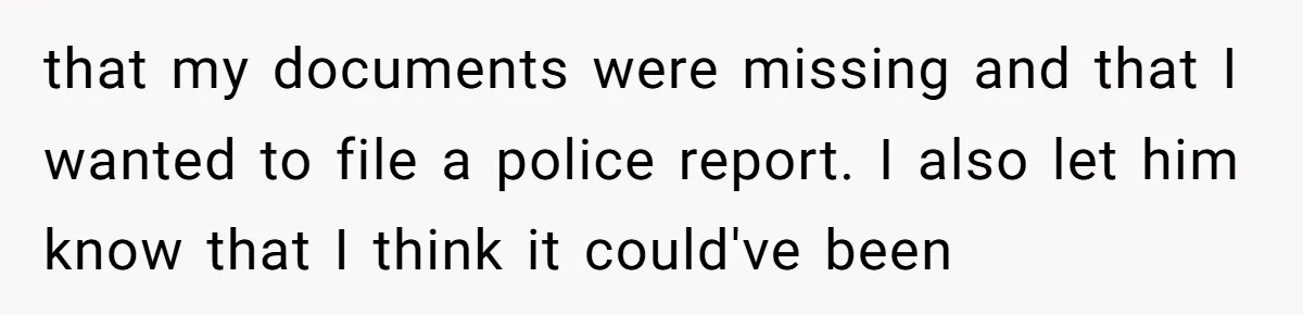 My Roommates Think I Am in the Wrong for Trying to Report My Stolen Passport that my documents were missing and that I wanted to file a police report. I also let him know that I think it could've been