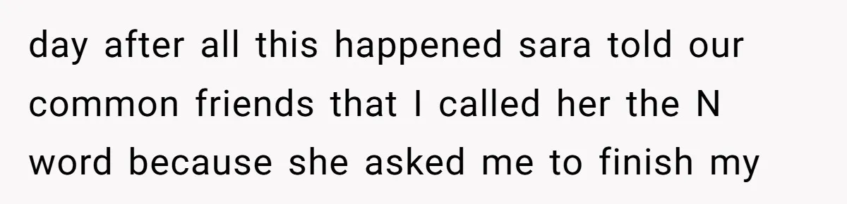 My Roommates Think I Am in the Wrong for Trying to Report My Stolen Passport day after all this happened sara told our common friends that I called her the N word because she asked me to finish my