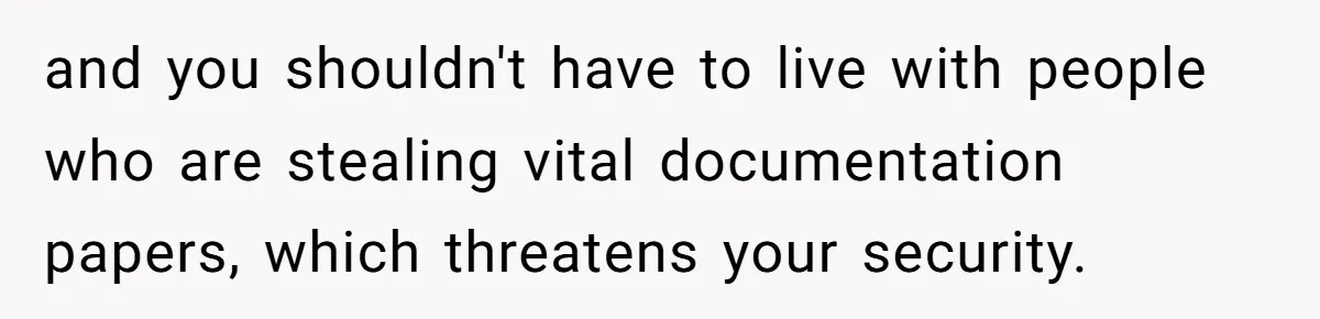 My Roommates Think I Am in the Wrong for Trying to Report My Stolen Passport and you shouldn't have to live with people who are stealing vital documentation papers, which threatens your security.