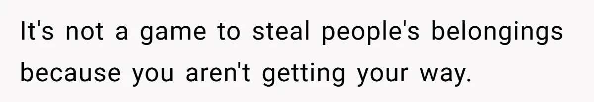 My Roommates Think I Am in the Wrong for Trying to Report My Stolen Passport It's not a game to steal people's belongings because you aren't getting your way.