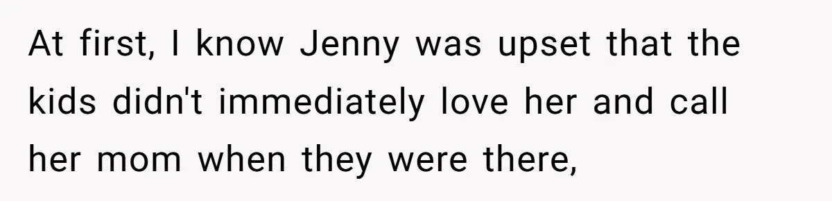 The Annual Trip That Started a War: Why This Aunt Stands Her Ground At first, I know Jenny was upset that the kids didn't immediately love her and call her mom when they were there,