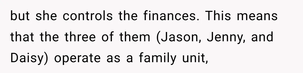 The Annual Trip That Started a War: Why This Aunt Stands Her Ground but she controls the finances. This means that the three of them (Jason, Jenny, and Daisy) operate as a family unit,