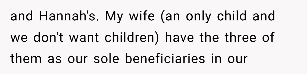 The Annual Trip That Started a War: Why This Aunt Stands Her Ground and Hannah's. My wife (an only child and we don't want children) have the three of them as our sole beneficiaries in our