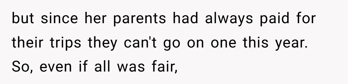 The Annual Trip That Started a War: Why This Aunt Stands Her Ground but since her parents had always paid for their trips they can't go on one this year. So, even if all was fair,
