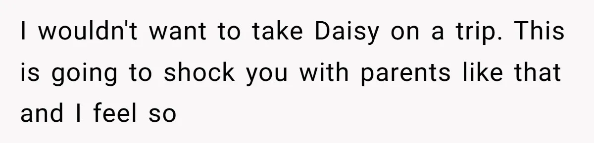The Annual Trip That Started a War: Why This Aunt Stands Her Ground I wouldn't want to take Daisy on a trip. This is going to shock you with parents like that and I feel so