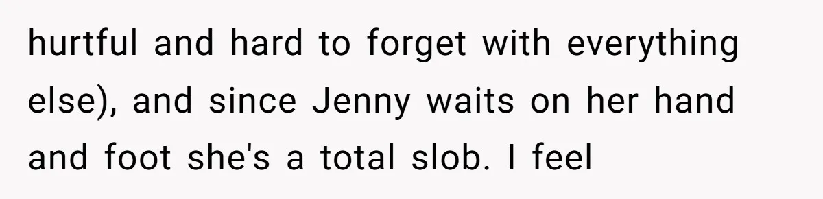 The Annual Trip That Started a War: Why This Aunt Stands Her Ground hurtful and hard to forget with everything else), and since Jenny waits on her hand and foot she's a total slob. I feel