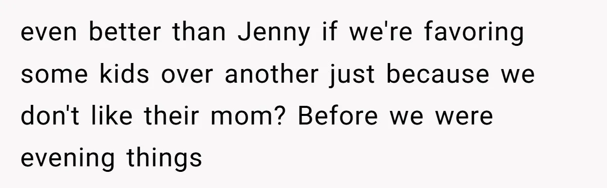 The Annual Trip That Started a War: Why This Aunt Stands Her Ground even better than Jenny if we're favoring some kids over another just because we don't like their mom? Before we were evening things