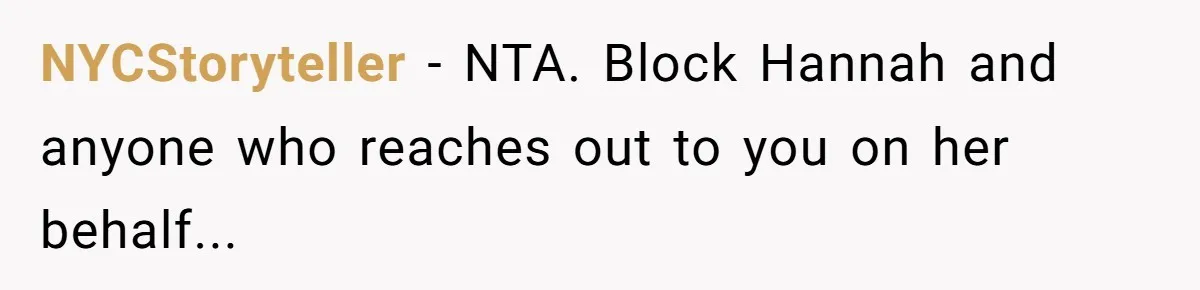 NYCStoryteller − NTA. Block Hannah and anyone who reaches out to you on her behalf...