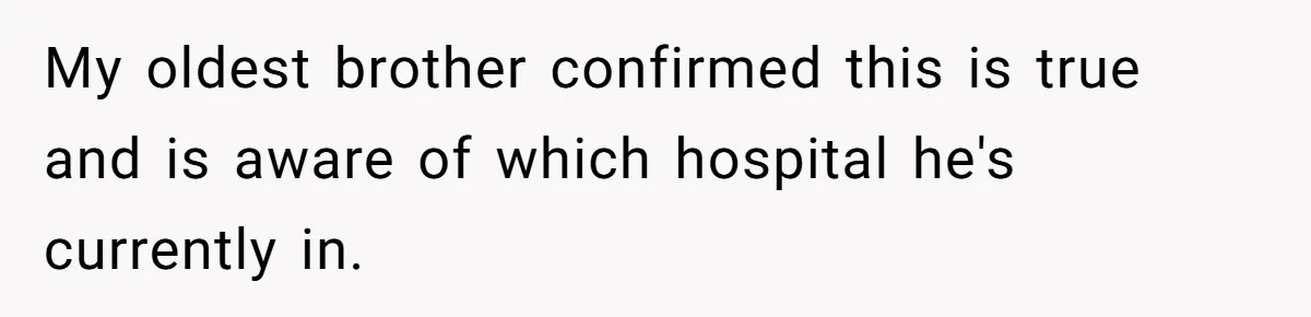 My oldest brother confirmed this is true and is aware of which hospital he's currently in.