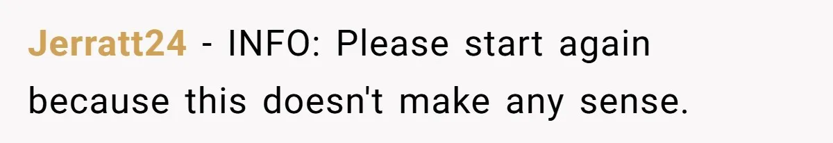 Jerratt24 − INFO: Please start again because this doesn't make any sense.