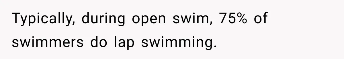 She Calls Out Pool Blockers By Splashing Them, Now They’re Crying About Ruined Hair Typically, during open swim, 75% of swimmers do lap swimming.