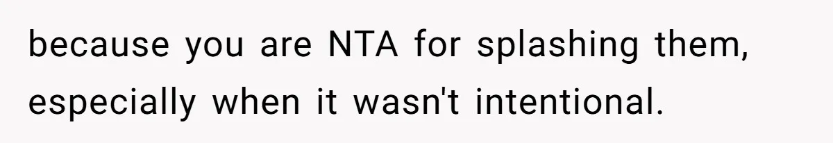 She Calls Out Pool Blockers By Splashing Them, Now They’re Crying About Ruined Hair because you are NTA for splashing them, especially when it wasn't intentional.