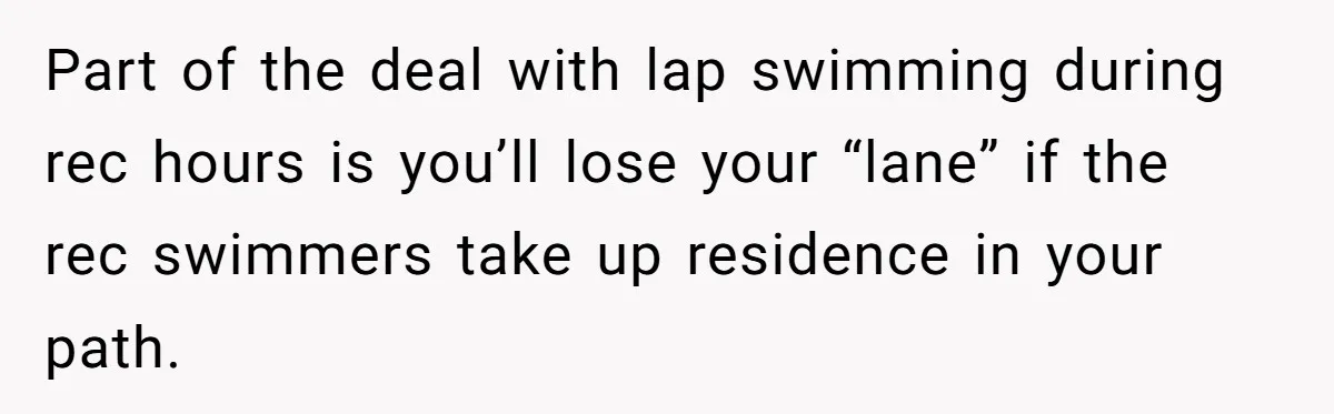 She Calls Out Pool Blockers By Splashing Them, Now They’re Crying About Ruined Hair Part of the deal with lap swimming during rec hours is you’ll lose your “lane” if the rec swimmers take up residence in your path.
