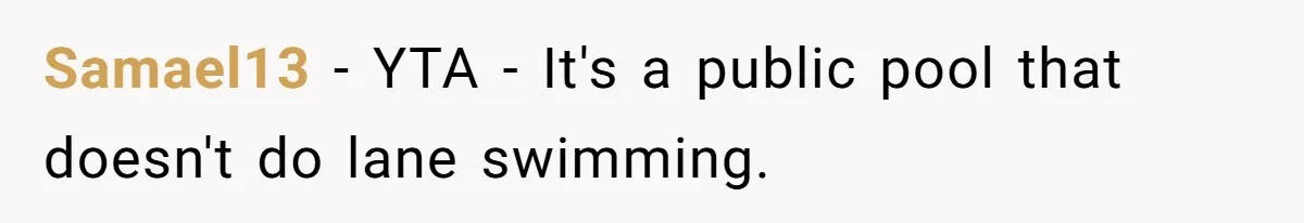 She Calls Out Pool Blockers By Splashing Them, Now They’re Crying About Ruined Hair Samael13 − YTA - It's a public pool that doesn't do lane swimming.