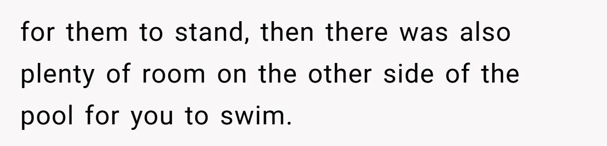 She Calls Out Pool Blockers By Splashing Them, Now They’re Crying About Ruined Hair for them to stand, then there was also plenty of room on the other side of the pool for you to swim.