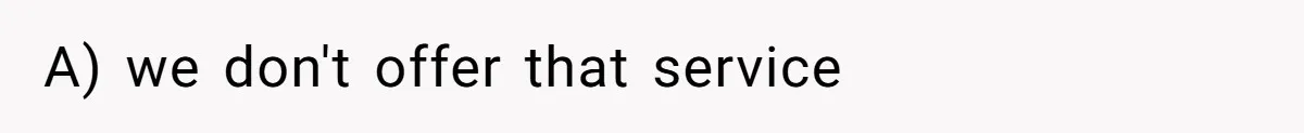 A) we don't offer that service