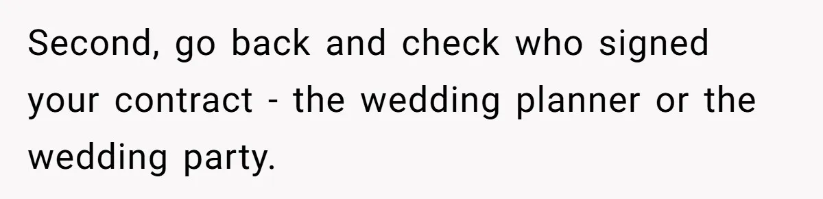 Second, go back and check who signed your contract - the wedding planner or the wedding party.