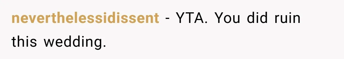 neverthelessidissent − YTA. You did ruin this wedding.