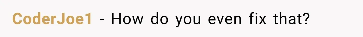 CoderJoe1 − How do you even fix that?