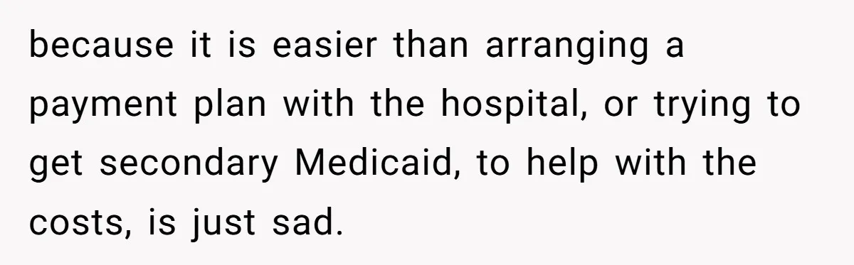 Teen Sides With Grandparents As Mother Sues Over College Funds For Half Sibling because it is easier than arranging a payment plan with the hospital, or trying to get secondary Medicaid, to help with the costs, is just sad.