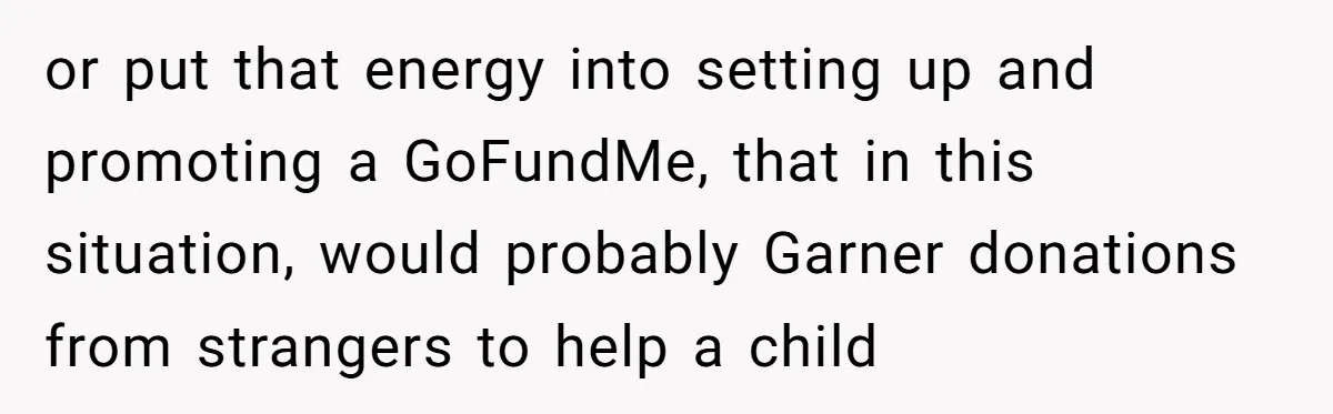 Teen Sides With Grandparents As Mother Sues Over College Funds For Half Sibling or put that energy into setting up and promoting a GoFundMe, that in this situation, would probably Garner donations from strangers to help a child