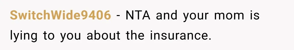 Teen Sides With Grandparents As Mother Sues Over College Funds For Half Sibling SwitchWide9406 − NTA and your mom is lying to you about the insurance.