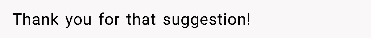 Thank you for that suggestion!