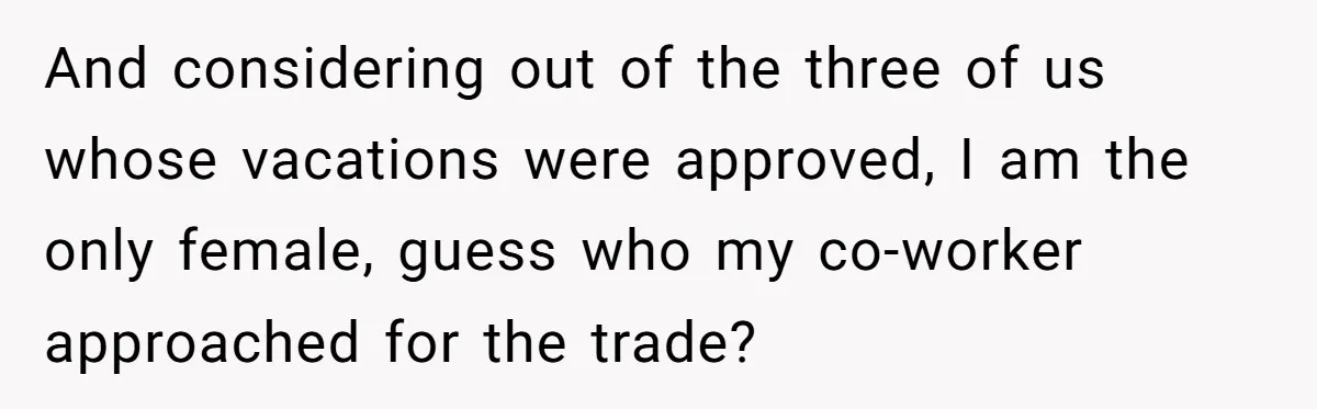Coworker Guilt-Trips Woman To Swap Vacation Spots For Her Kids, Is She In The Wrong For Saying No? And considering out of the three of us whose vacations were approved, I am the only female, guess who my co-worker approached for the trade?
