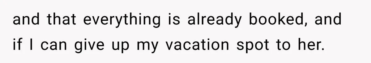 Coworker Guilt-Trips Woman To Swap Vacation Spots For Her Kids, Is She In The Wrong For Saying No? and that everything is already booked, and if I can give up my vacation spot to her.
