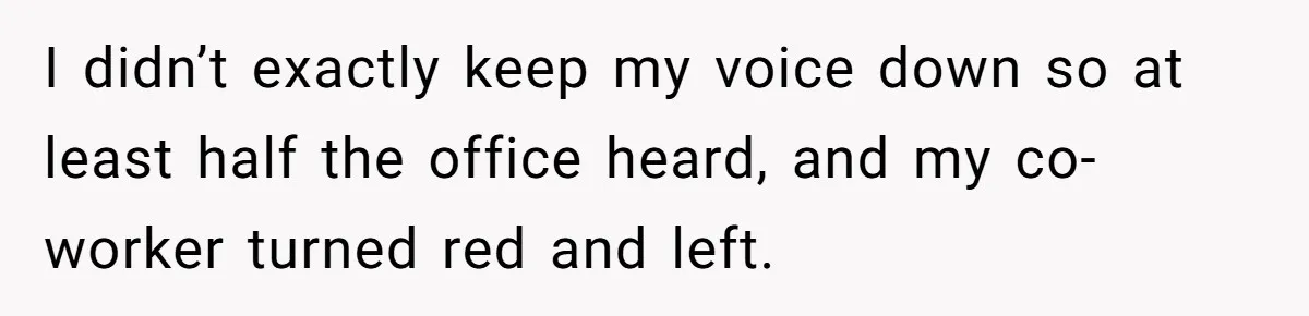 Coworker Guilt-Trips Woman To Swap Vacation Spots For Her Kids, Is She In The Wrong For Saying No? I didn’t exactly keep my voice down so at least half the office heard, and my co-worker turned red and left.