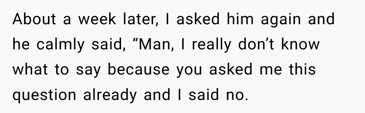 Coworker Guilt-Trips Woman To Swap Vacation Spots For Her Kids, Is She In The Wrong For Saying No? About a week later, I asked him again and he calmly said, “Man, I really don’t know what to say because you asked me this question already and I said...
