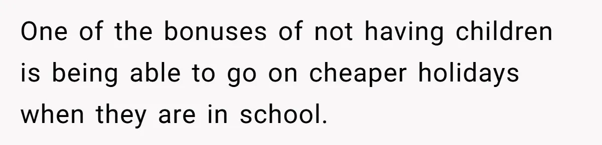 Coworker Guilt-Trips Woman To Swap Vacation Spots For Her Kids, Is She In The Wrong For Saying No? One of the bonuses of not having children is being able to go on cheaper holidays when they are in school.
