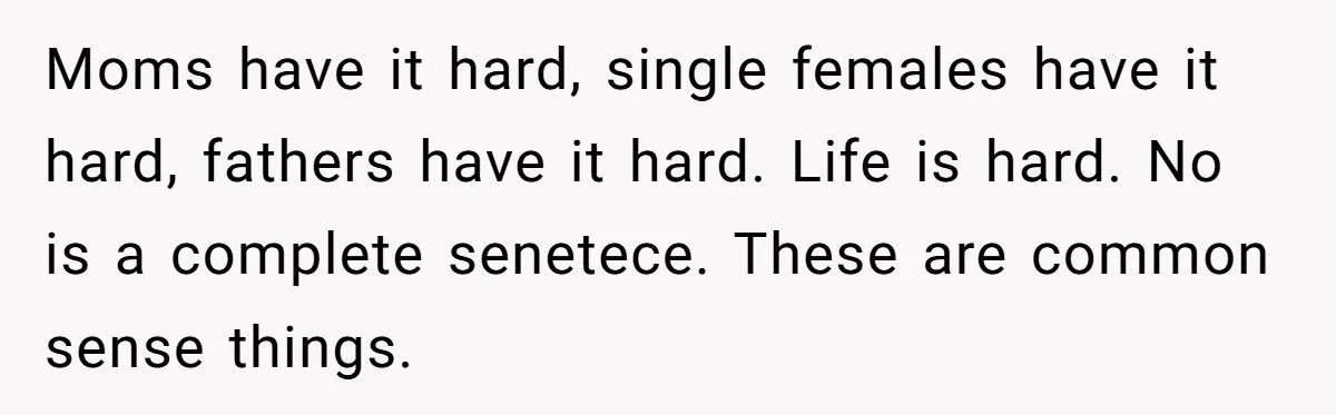 Coworker Guilt-Trips Woman To Swap Vacation Spots For Her Kids, Is She In The Wrong For Saying No? Moms have it hard, single females have it hard, fathers have it hard. Life is hard. No is a complete senetece. These are common sense things.