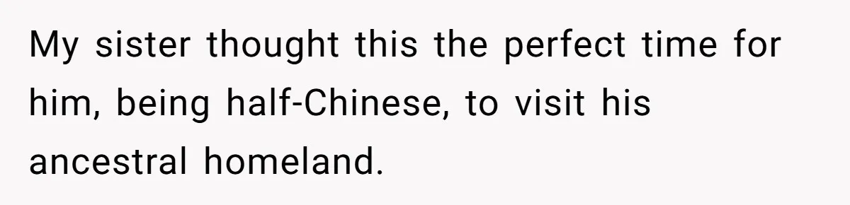 Man Faces Backlash For Not Adjusting China Trip To Fit His Brother-In-Law’s Fitness Limitations My sister thought this the perfect time for him, being half-Chinese, to visit his ancestral homeland.