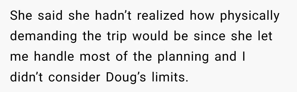 Man Faces Backlash For Not Adjusting China Trip To Fit His Brother-In-Law’s Fitness Limitations She said she hadn’t realized how physically demanding the trip would be since she let me handle most of the planning and I didn’t consider Doug’s limits.