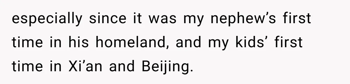 Man Faces Backlash For Not Adjusting China Trip To Fit His Brother-In-Law’s Fitness Limitations especially since it was my nephew’s first time in his homeland, and my kids’ first time in Xi’an and Beijing.