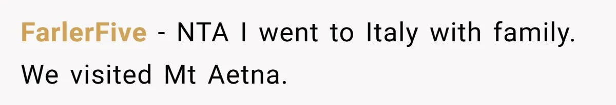 Man Faces Backlash For Not Adjusting China Trip To Fit His Brother-In-Law’s Fitness Limitations FarlerFive − NTA I went to Italy with family. We visited Mt Aetna.
