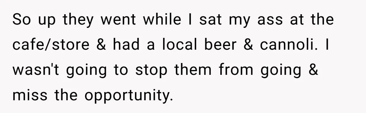 Man Faces Backlash For Not Adjusting China Trip To Fit His Brother-In-Law’s Fitness Limitations So up they went while I sat my ass at the cafe/store & had a local beer & cannoli. I wasn't going to stop them from going & miss the...