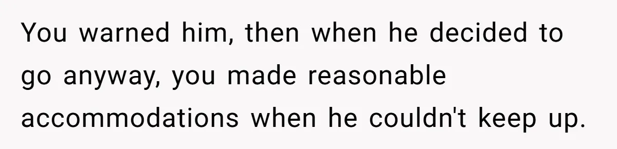 Man Faces Backlash For Not Adjusting China Trip To Fit His Brother-In-Law’s Fitness Limitations You warned him, then when he decided to go anyway, you made reasonable accommodations when he couldn't keep up.