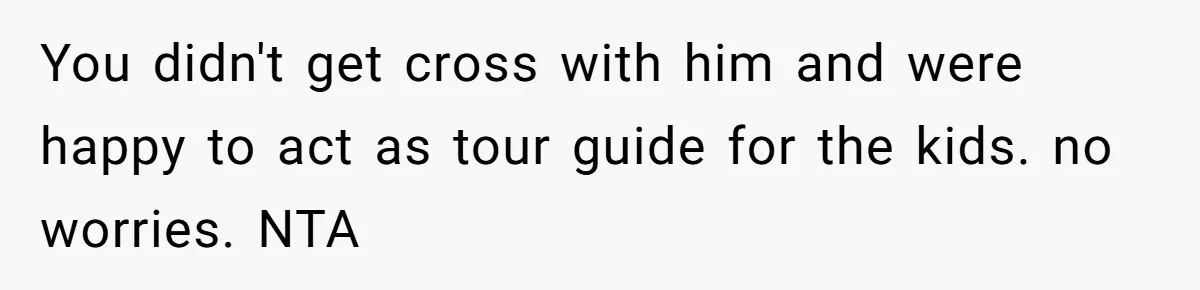 Man Faces Backlash For Not Adjusting China Trip To Fit His Brother-In-Law’s Fitness Limitations You didn't get cross with him and were happy to act as tour guide for the kids. no worries. NTA