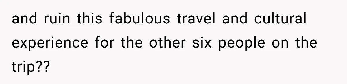 Man Faces Backlash For Not Adjusting China Trip To Fit His Brother-In-Law’s Fitness Limitations and ruin this fabulous travel and cultural experience for the other six people on the trip??