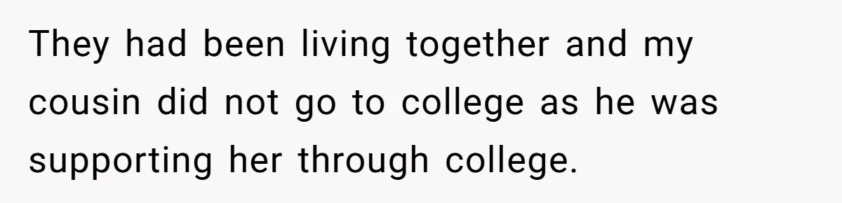 They had been living together and my cousin did not go to college as he was supporting her through college.