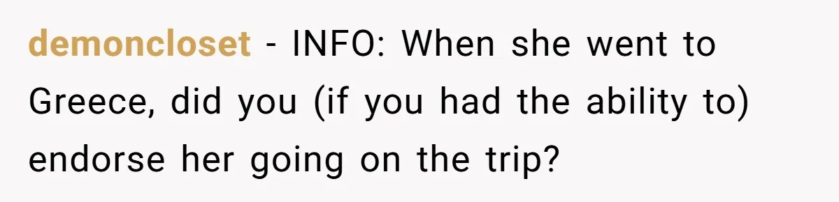 demoncloset − INFO: When she went to Greece, did you (if you had the ability to) endorse her going on the trip?