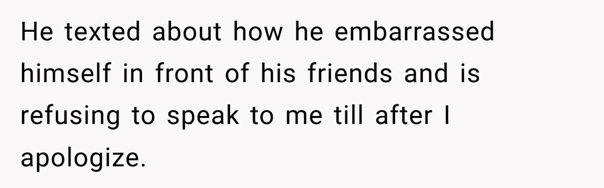 Woman Calls Out Boyfriend’s Sneaky Plan, Drives Off Instead Of Playing Along He texted about how he embarrassed himself in front of his friends and is refusing to speak to me till after I apologize.